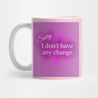 Sorry, I Don't Have Any Change! Mug